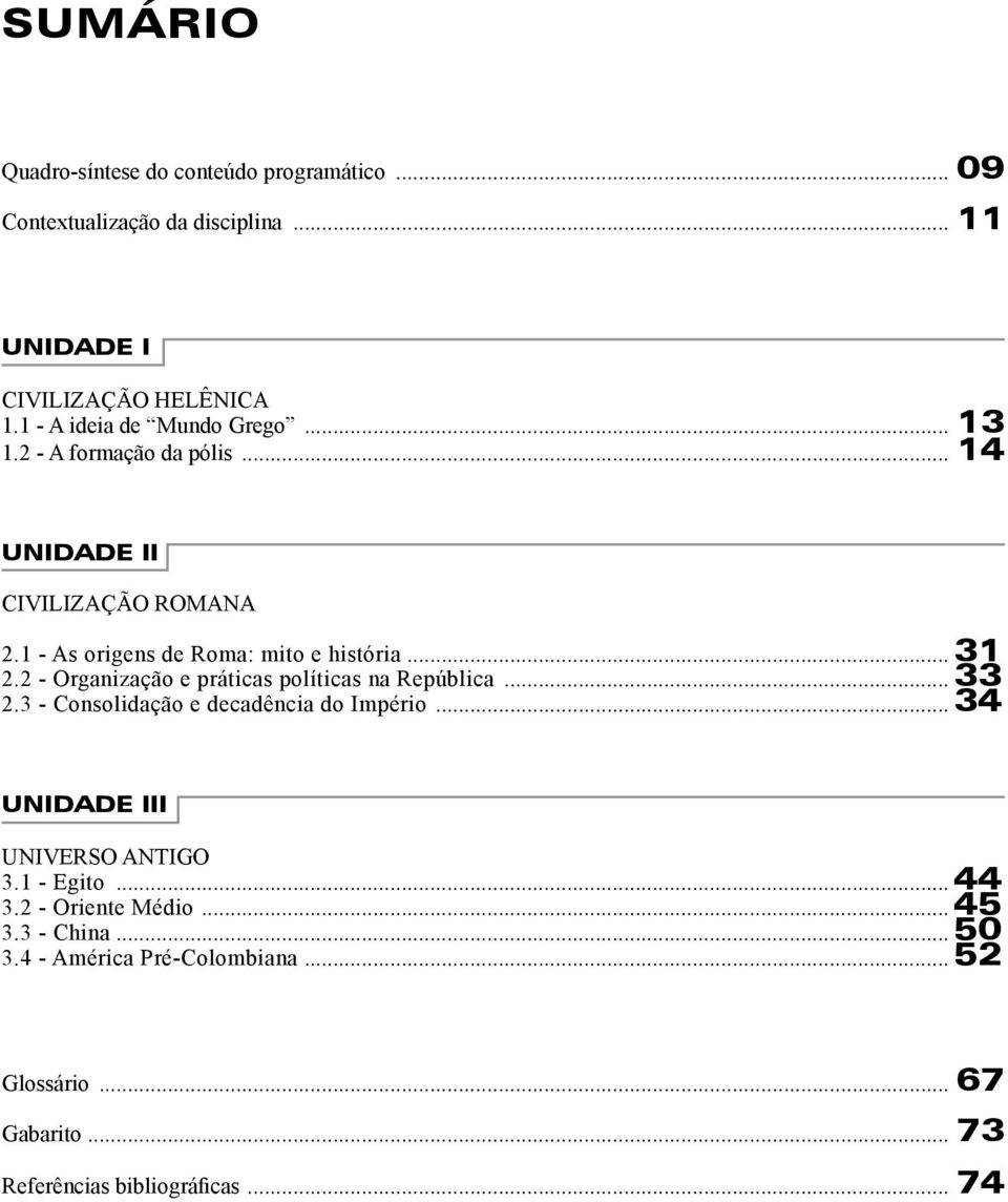 ..31 2.2 - Organização e práticas políticas na República...33 2.3 - Consolidação e decadência do Império...34 UNIDADE III UNIVERSO ANTIGO 3.