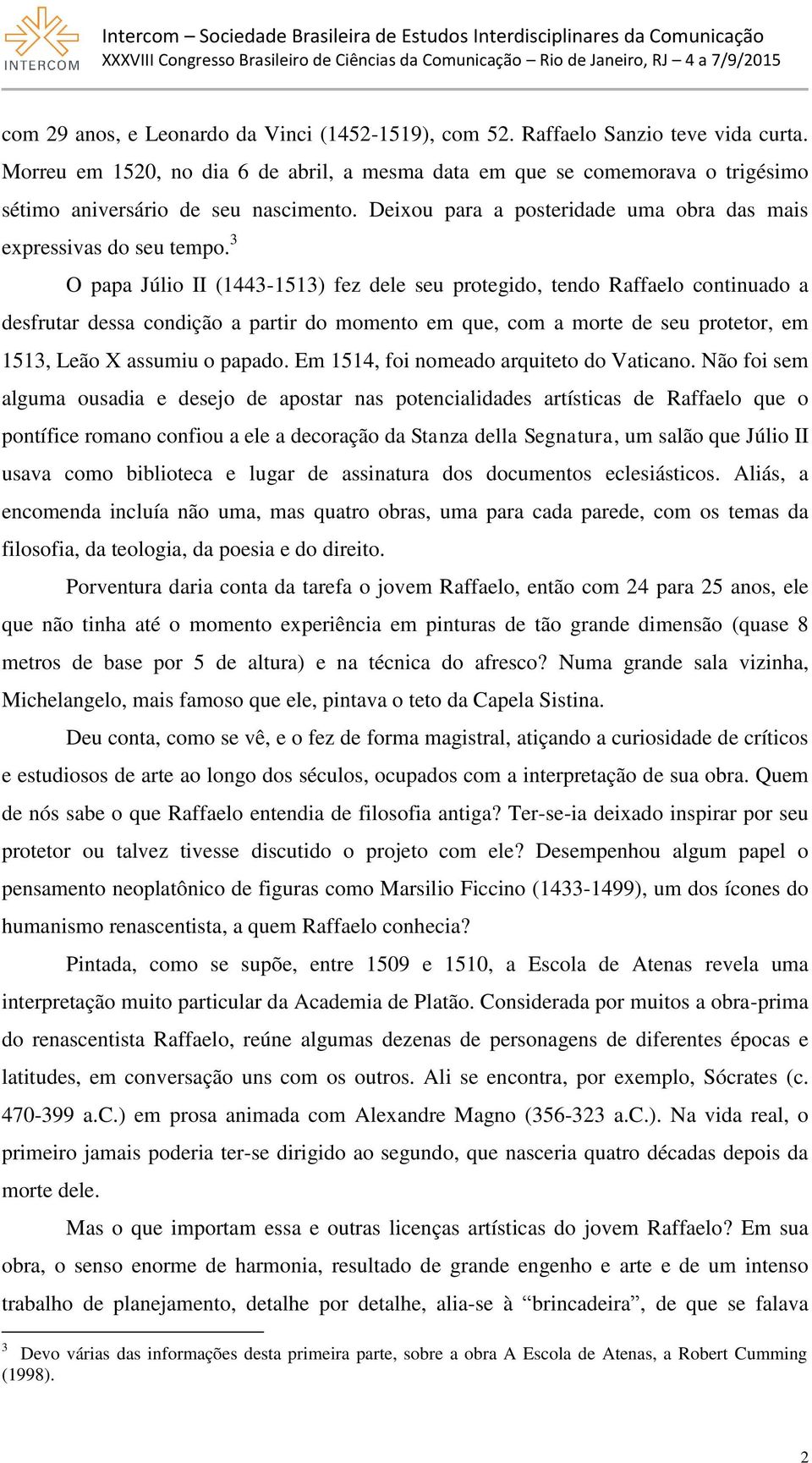 3 O papa Júlio II (1443-1513) fez dele seu protegido, tendo Raffaelo continuado a desfrutar dessa condição a partir do momento em que, com a morte de seu protetor, em 1513, Leão X assumiu o papado.