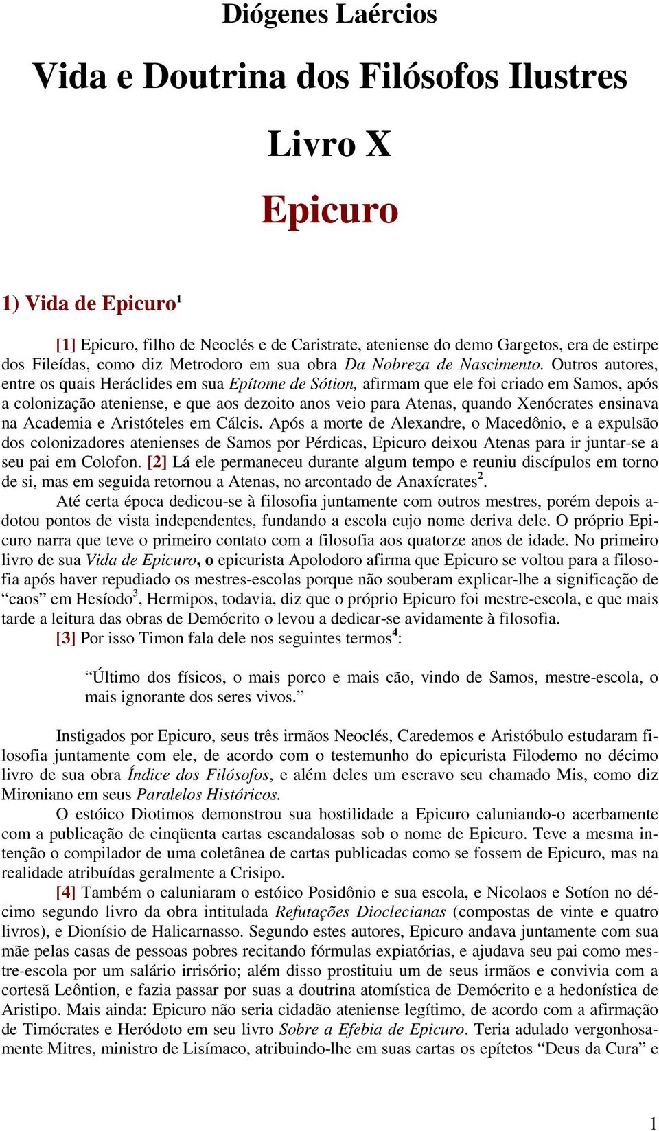 Outros autores, entre os quais Heráclides em sua Epítome de Sótion, afirmam que ele foi criado em Samos, após a colonização ateniense, e que aos dezoito anos veio para Atenas, quando Xenócrates