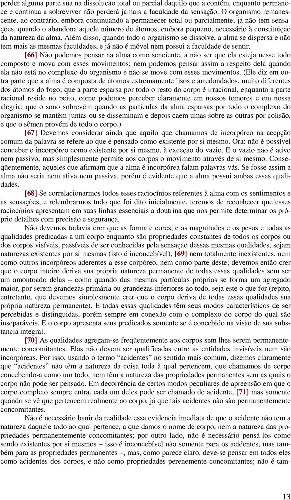 constituição da natureza da alma. Além disso, quando todo o organismo se dissolve, a alma se dispersa e não tem mais as mesmas faculdades, e já não é móvel nem possui a faculdade de sentir.