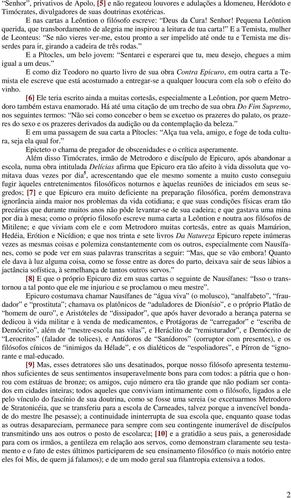 E a Temista, mulher de Leonteus: Se não vieres ver-me, estou pronto a ser impelido até onde tu e Temista me disserdes para ir, girando a cadeira de três rodas.