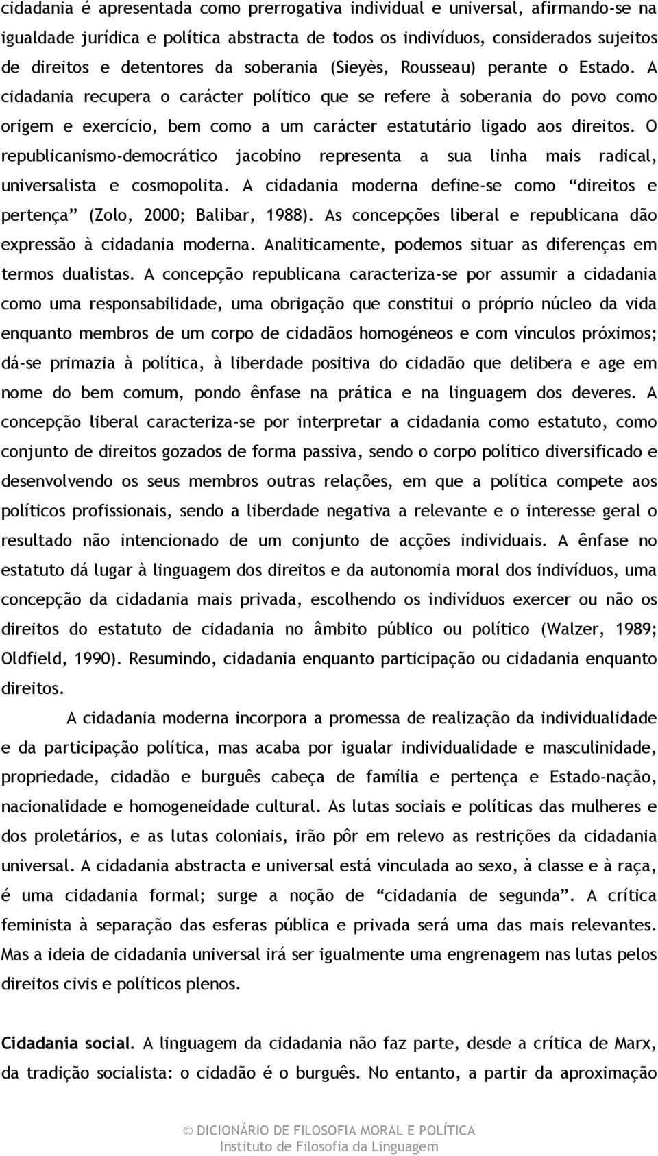 A cidadania recupera o carácter político que se refere à soberania do povo como origem e exercício, bem como a um carácter estatutário ligado aos direitos.