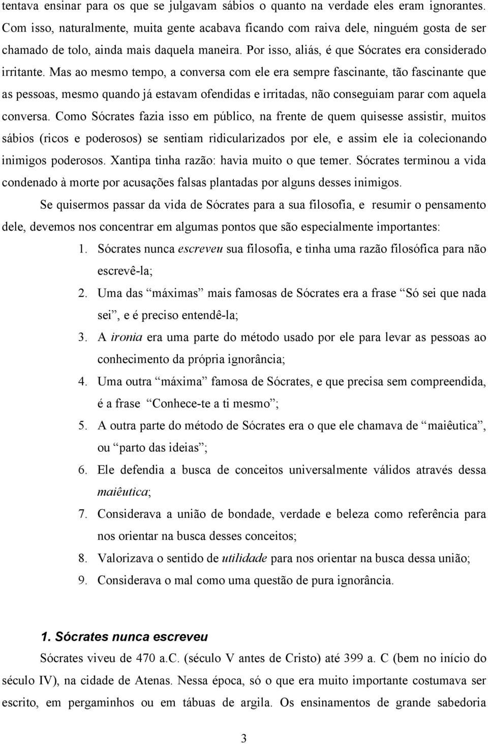 Mas ao mesmo tempo, a conversa com ele era sempre fascinante, tão fascinante que as pessoas, mesmo quando já estavam ofendidas e irritadas, não conseguiam parar com aquela conversa.