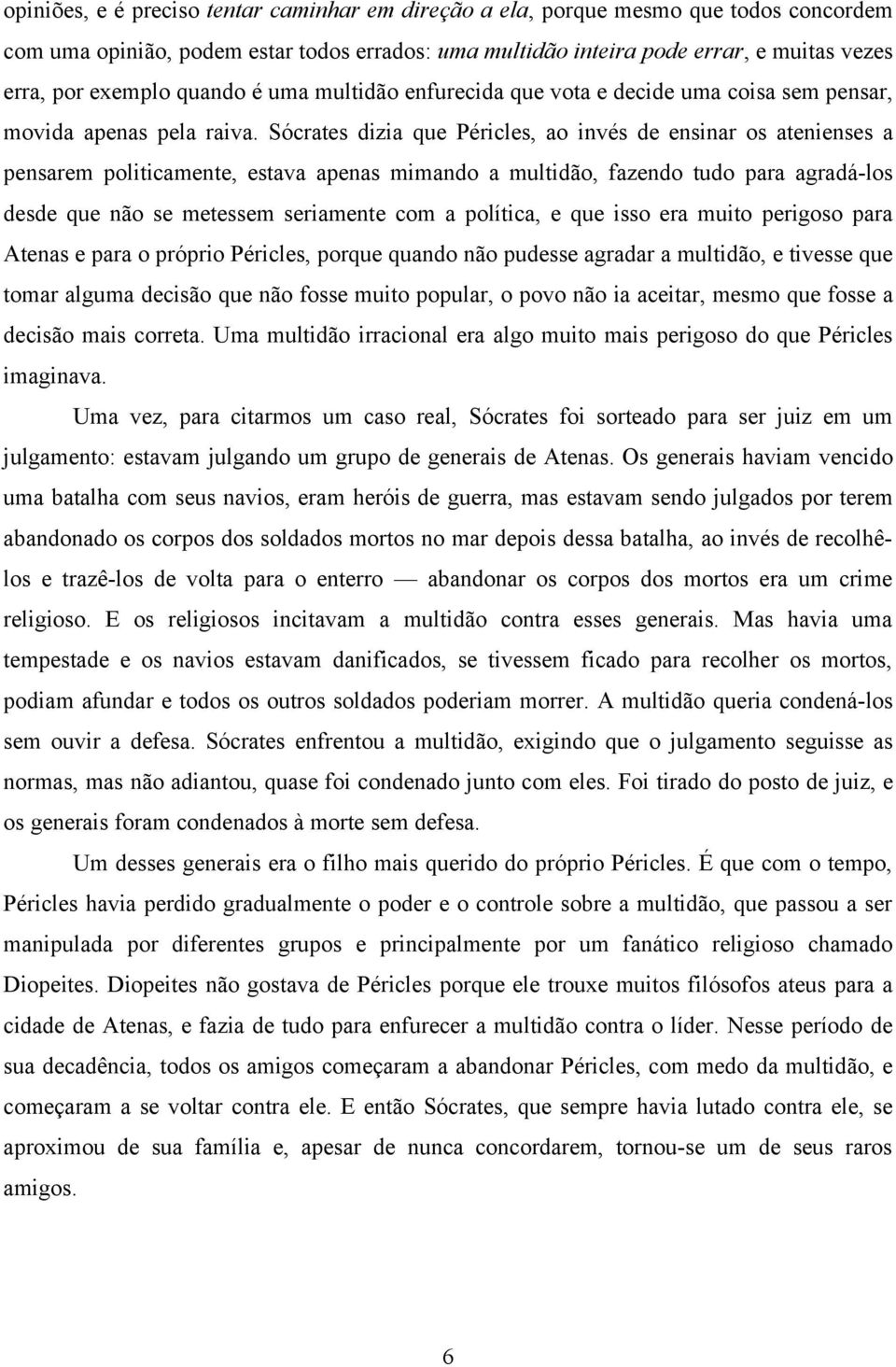 Sócrates dizia que Péricles, ao invés de ensinar os atenienses a pensarem politicamente, estava apenas mimando a multidão, fazendo tudo para agradá-los desde que não se metessem seriamente com a