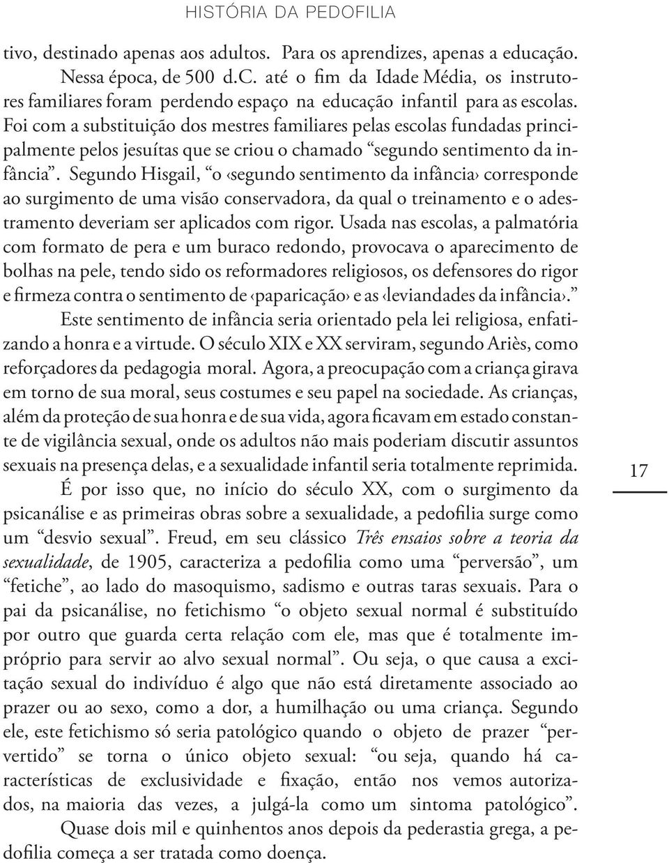 Foi com a substituição dos mestres familiares pelas escolas fundadas principalmente pelos jesuítas que se criou o chamado segundo sentimento da infância.