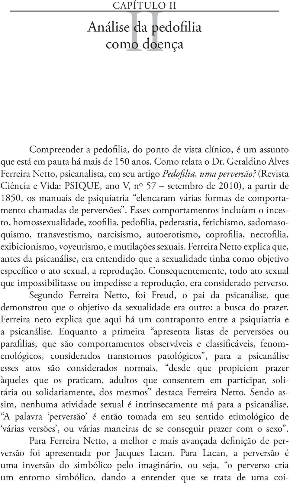 (Revista Ciência e Vida: PSIQUE, ano V, nº 57 setembro de 2010), a partir de 1850, os manuais de psiquiatria elencaram várias formas de comportamento chamadas de perversões.