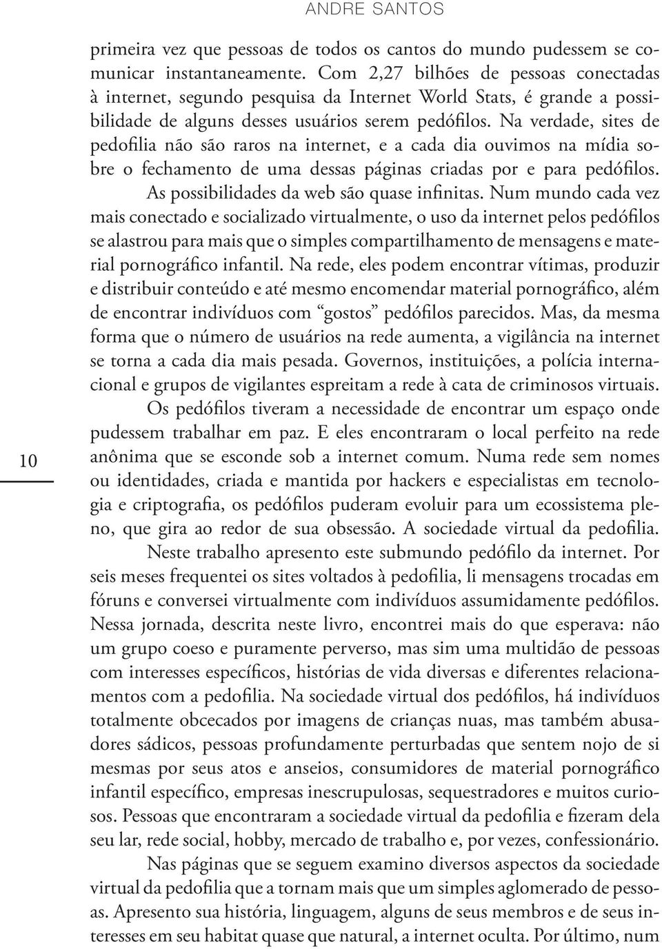 Na verdade, sites de pedofilia não são raros na internet, e a cada dia ouvimos na mídia sobre o fechamento de uma dessas páginas criadas por e para pedófilos.