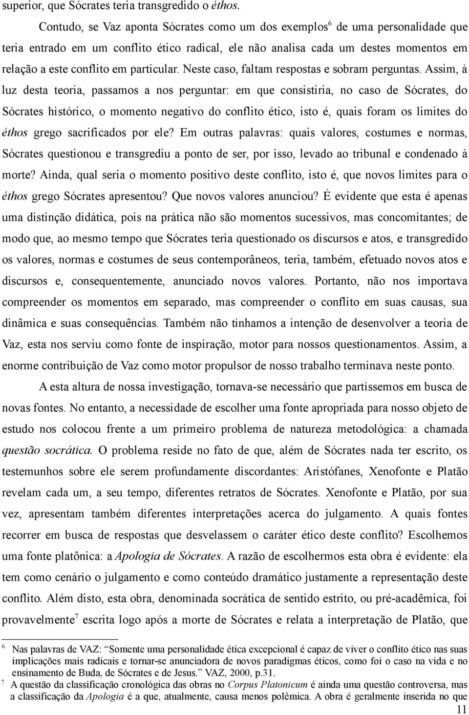 particular. Neste caso, faltam respostas e sobram perguntas.