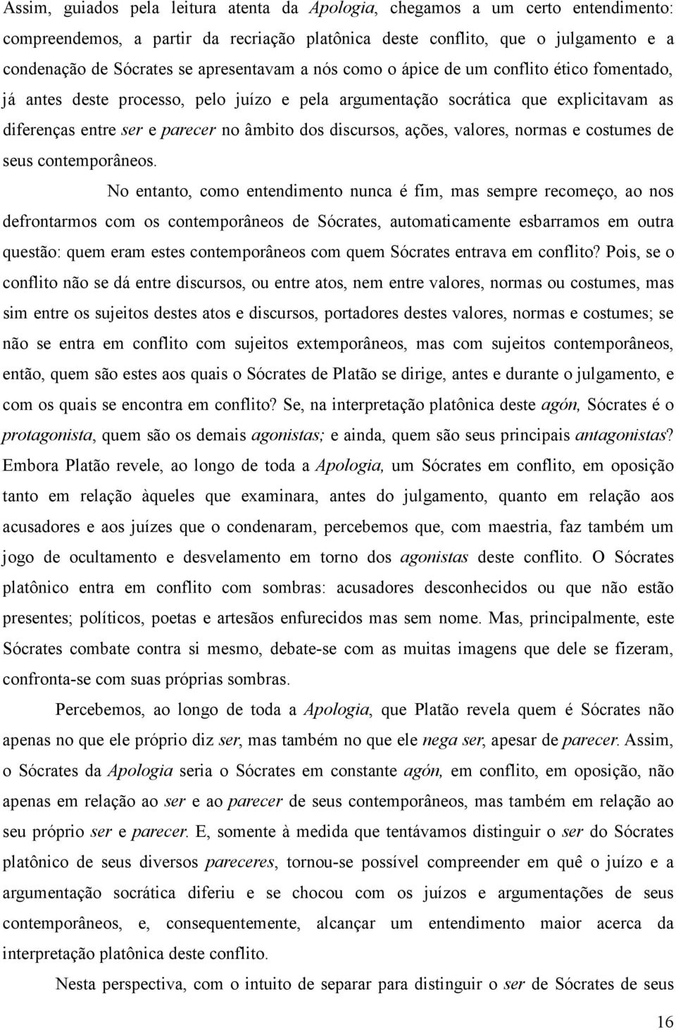 discursos, ações, valores, normas e costumes de seus contemporâneos.