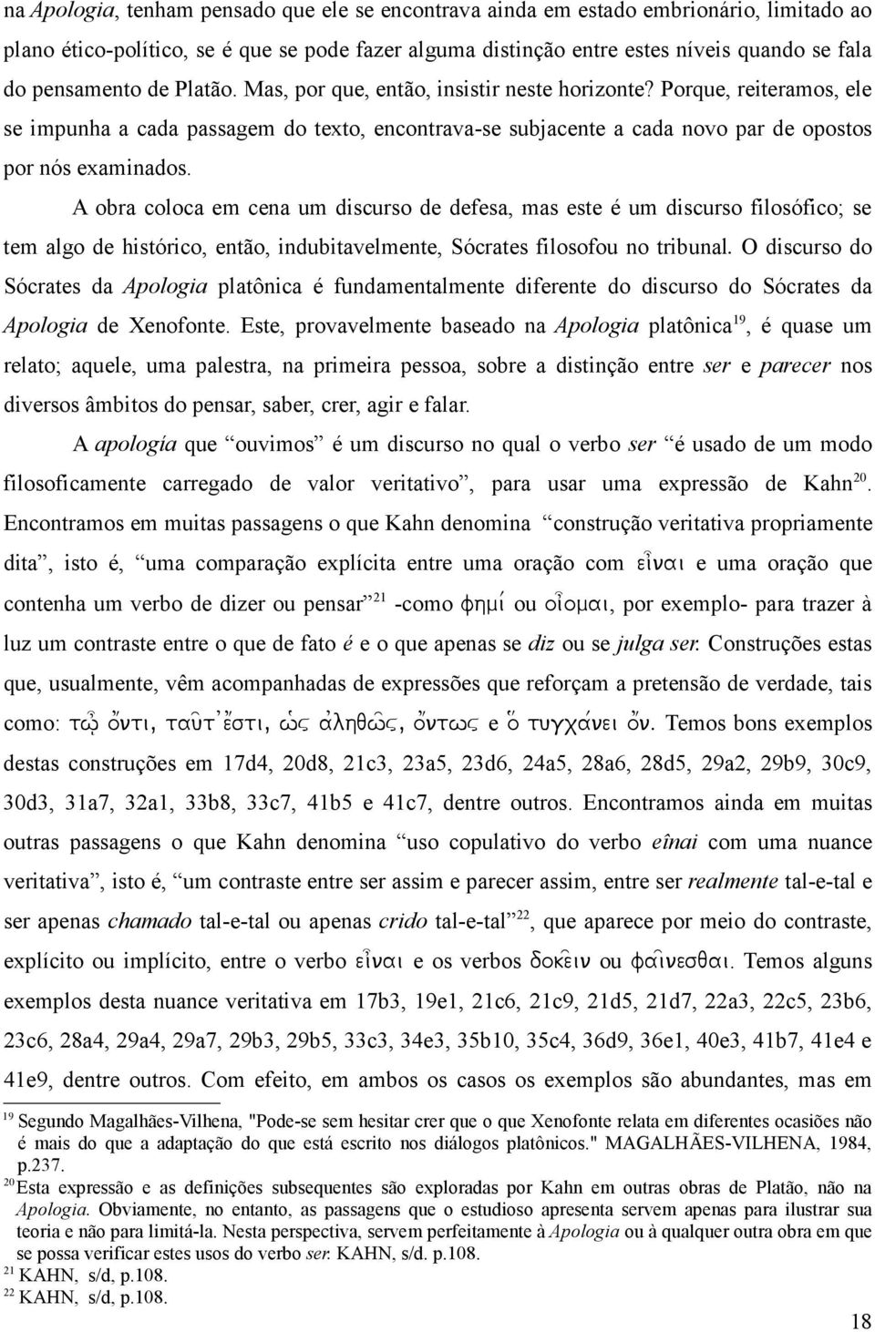 Porque, reiteramos, ele se impunha a cada passagem do texto, encontrava-se subjacente a cada novo par de opostos por nós examinados.