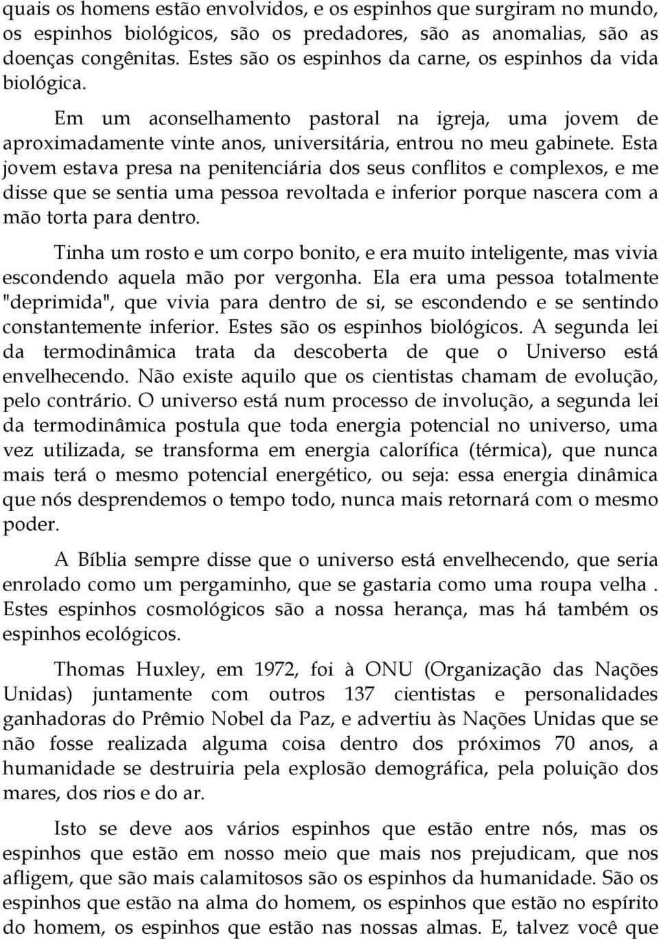 Esta jovem estava presa na penitenciária dos seus conflitos e complexos, e me disse que se sentia uma pessoa revoltada e inferior porque nascera com a mão torta para dentro.