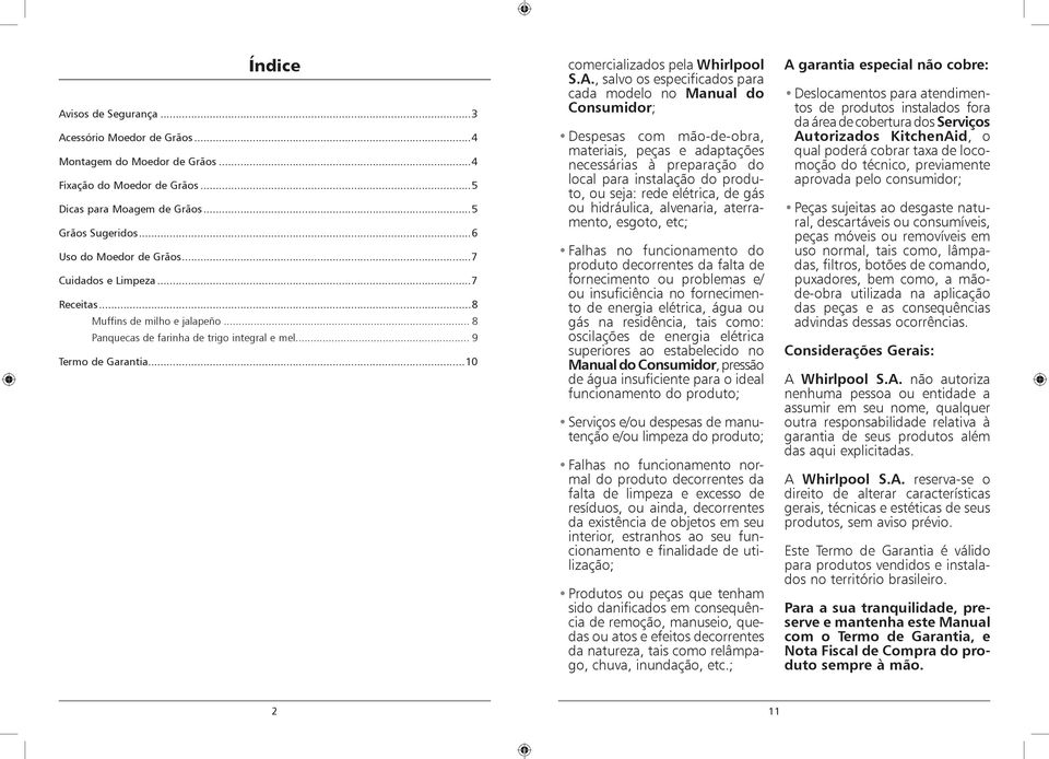 , salvo os especificados para cada modelo no Manual do Consumidor; Despesas com mão-de-obra, materiais, peças e adaptações necessárias à preparação do local para instalação do produto, ou seja: rede