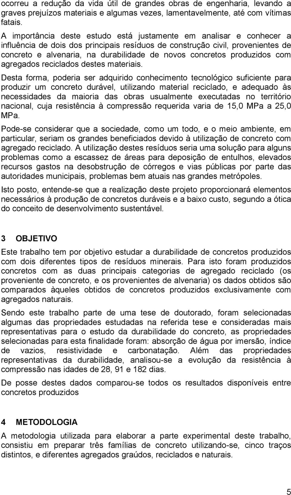 concretos produzidos com agregados reciclados destes materiais.