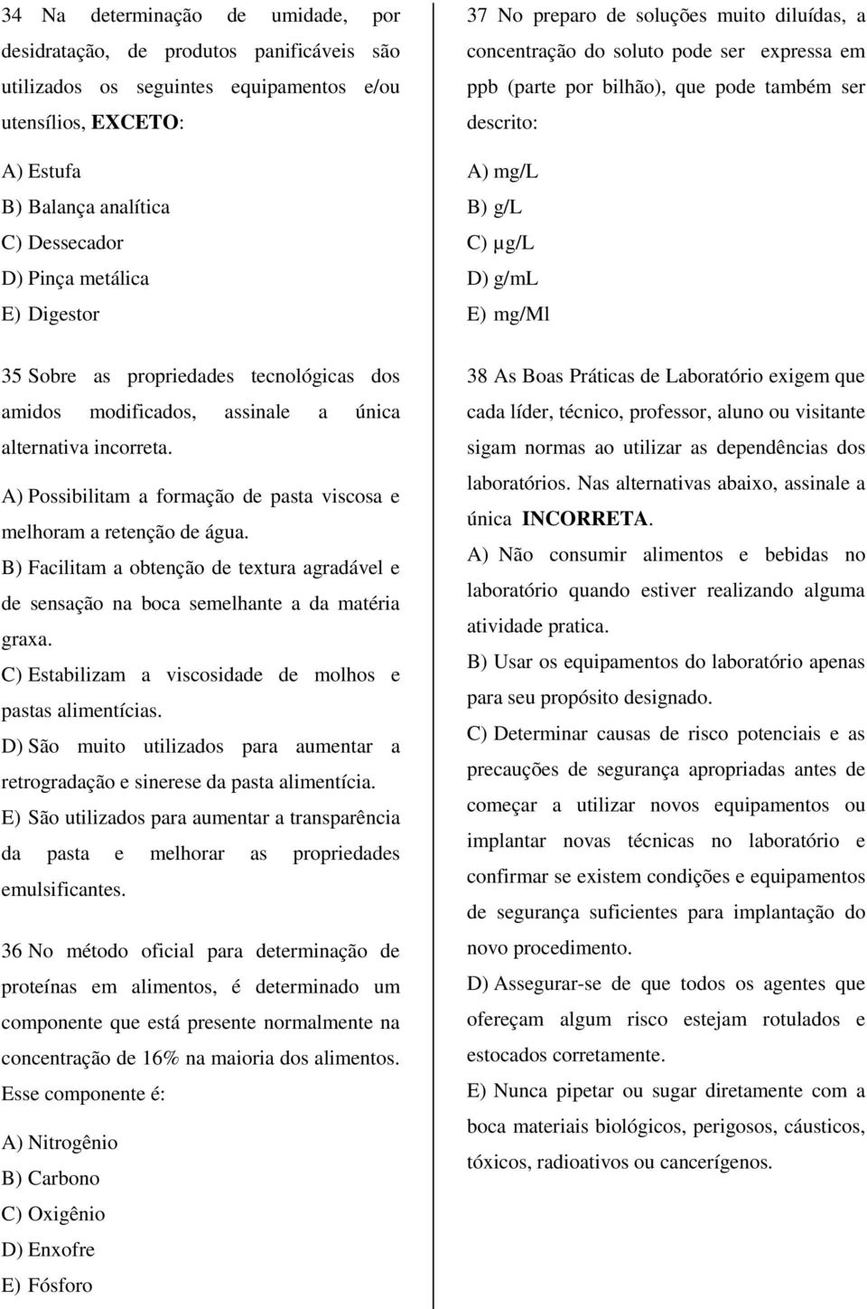 mg/ml 35 Sobre as propriedades tecnológicas dos amidos modificados, assinale a única alternativa incorreta. A) Possibilitam a formação de pasta viscosa e melhoram a retenção de água.