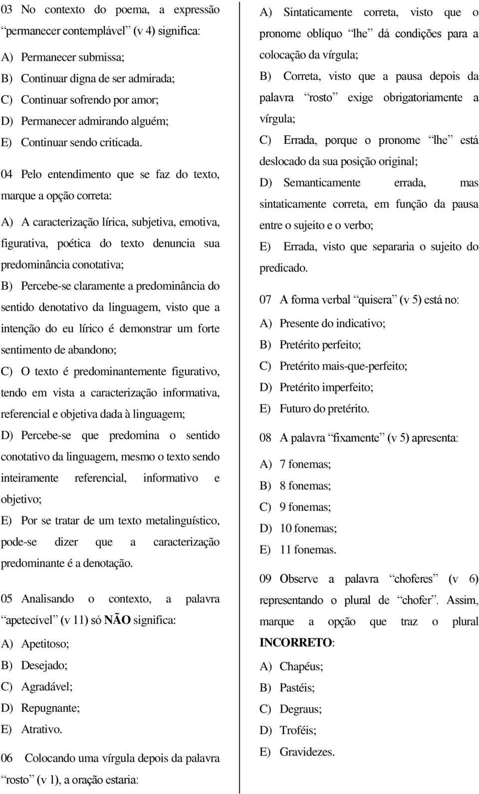 04 Pelo entendimento que se faz do texto, marque a opção correta: A) A caracterização lírica, subjetiva, emotiva, figurativa, poética do texto denuncia sua predominância conotativa; B) Percebe-se