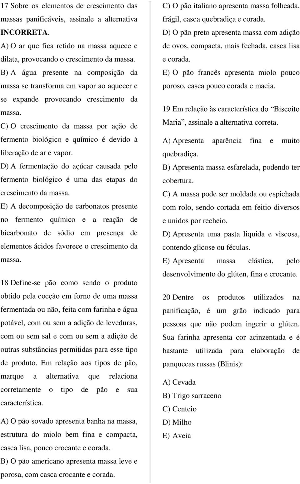 C) O crescimento da massa por ação de fermento biológico e químico é devido à liberação de ar e vapor.