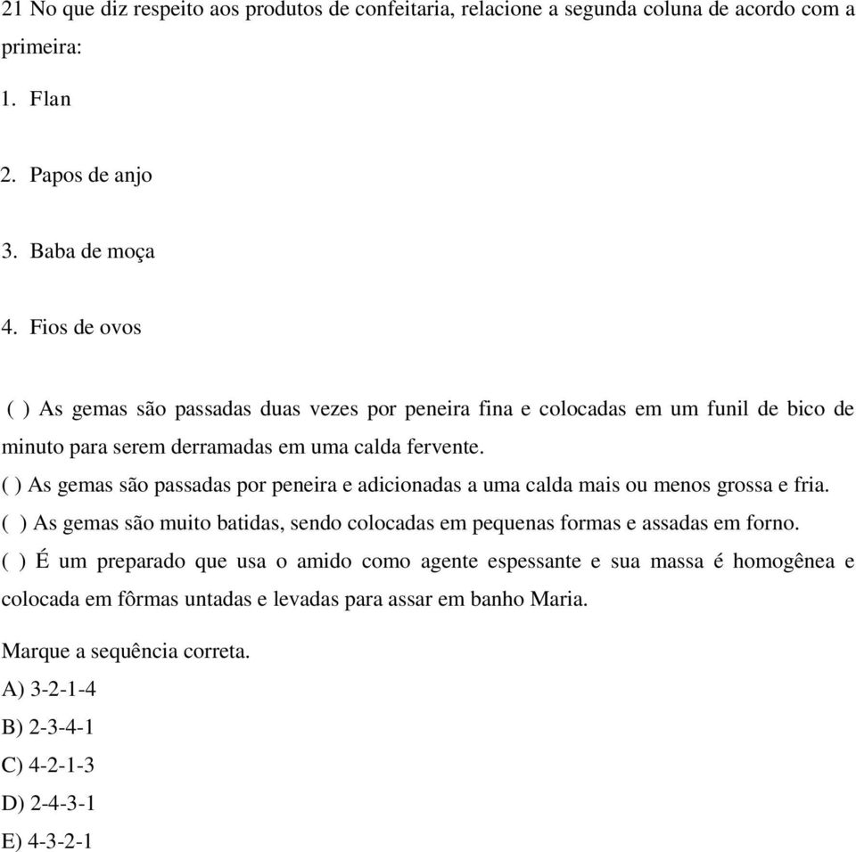 ( ) As gemas são passadas por peneira e adicionadas a uma calda mais ou menos grossa e fria. ( ) As gemas são muito batidas, sendo colocadas em pequenas formas e assadas em forno.