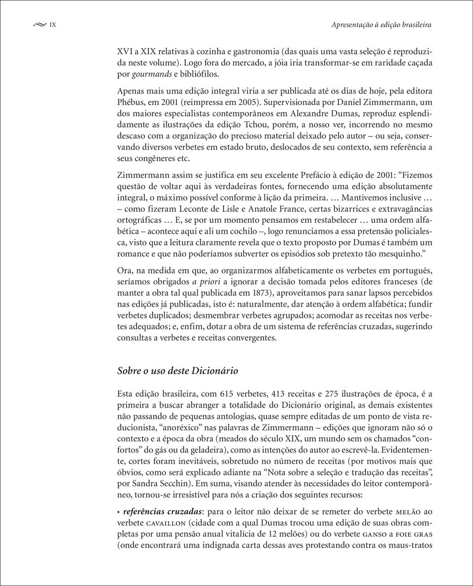 Apenas mais uma edição integral viria a ser publicada até os dias de hoje, pela editora Phébus, em 2001 (reimpressa em 2005).