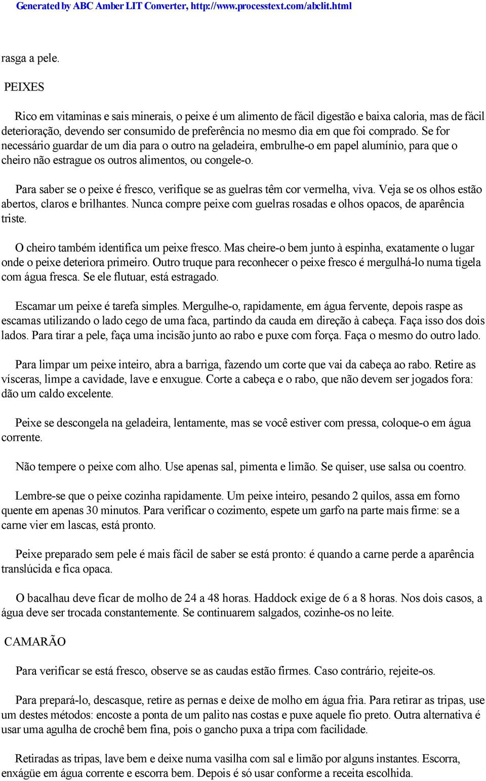 Se for necessário guardar de um dia para o outro na geladeira, embrulhe-o em papel alumínio, para que o cheiro não estrague os outros alimentos, ou congele-o.