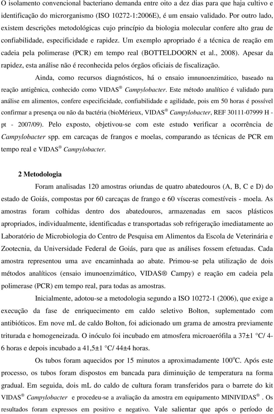 Um exemplo apropriado é a técnica de reação em cadeia pela polimerase (PCR) em tempo real (BOTTELDOORN et al., 2008).