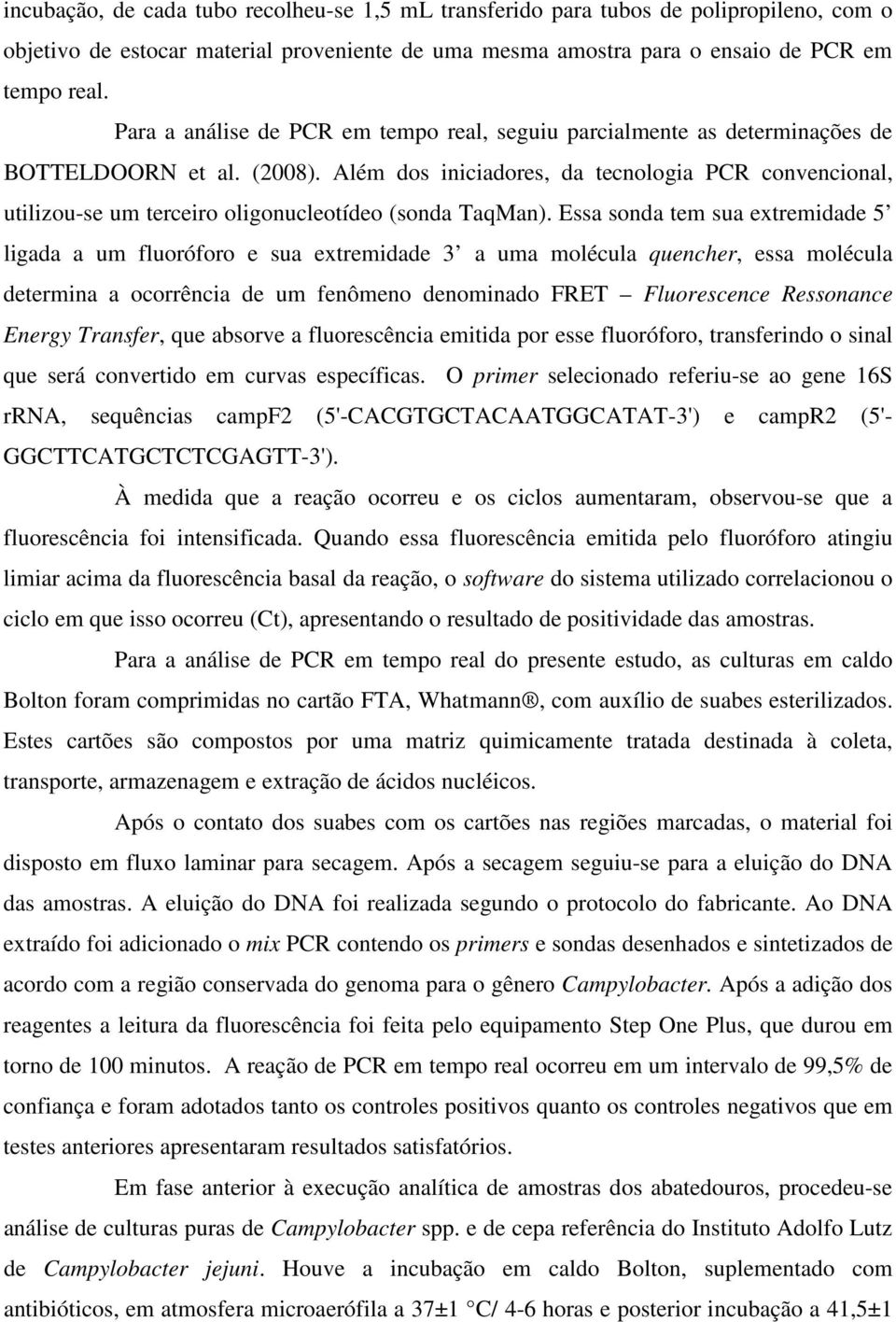 Além dos iniciadores, da tecnologia PCR convencional, utilizou-se um terceiro oligonucleotídeo (sonda TaqMan).