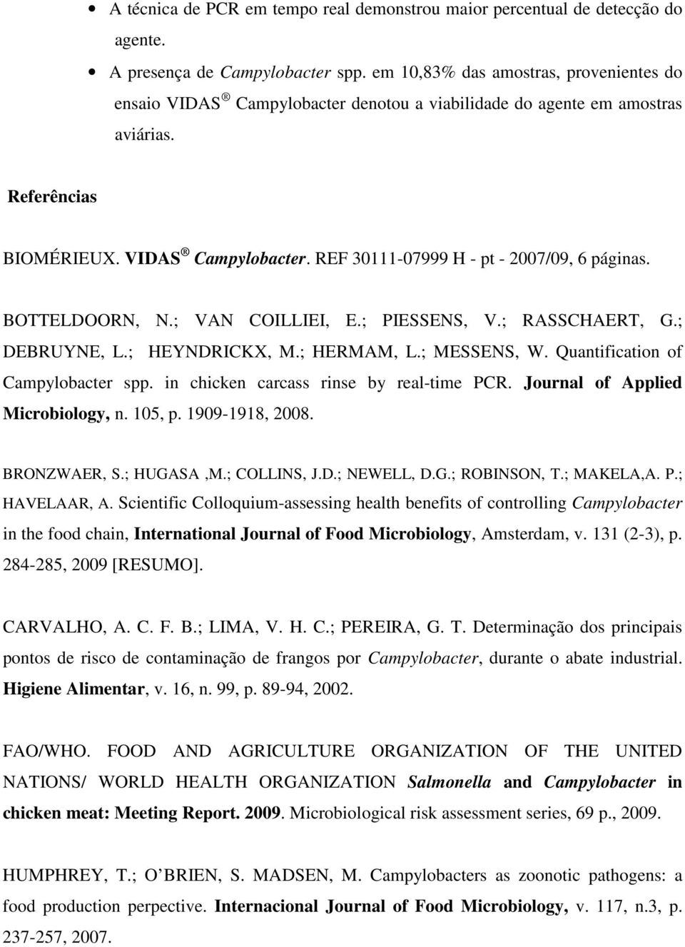 BOTTELDOORN, N.; VAN COILLIEI, E.; PIESSENS, V.; RASSCHAERT, G.; DEBRUYNE, L.; HEYNDRICKX, M.; HERMAM, L.; MESSENS, W. Quantification of Campylobacter spp. in chicken carcass rinse by real-time PCR.