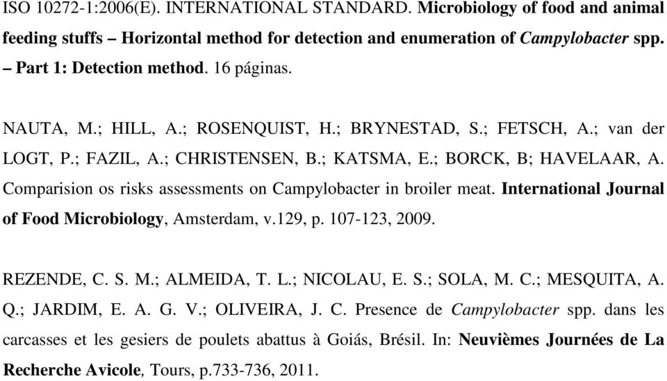 Comparision os risks assessments on Campylobacter in broiler meat. International Journal of Food Microbiology, Amsterdam, v.129, p. 107-123, 2009. REZENDE, C. S. M.; ALMEIDA, T. L.; NICOLAU, E. S.; SOLA, M.