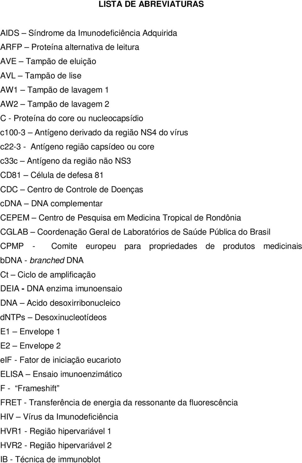 Controle de Doenças cdna DNA complementar CEPEM Centro de Pesquisa em Medicina Tropical de Rondônia CGLAB Coordenação Geral de Laboratórios de Saúde Pública do Brasil CPMP - Comite europeu para