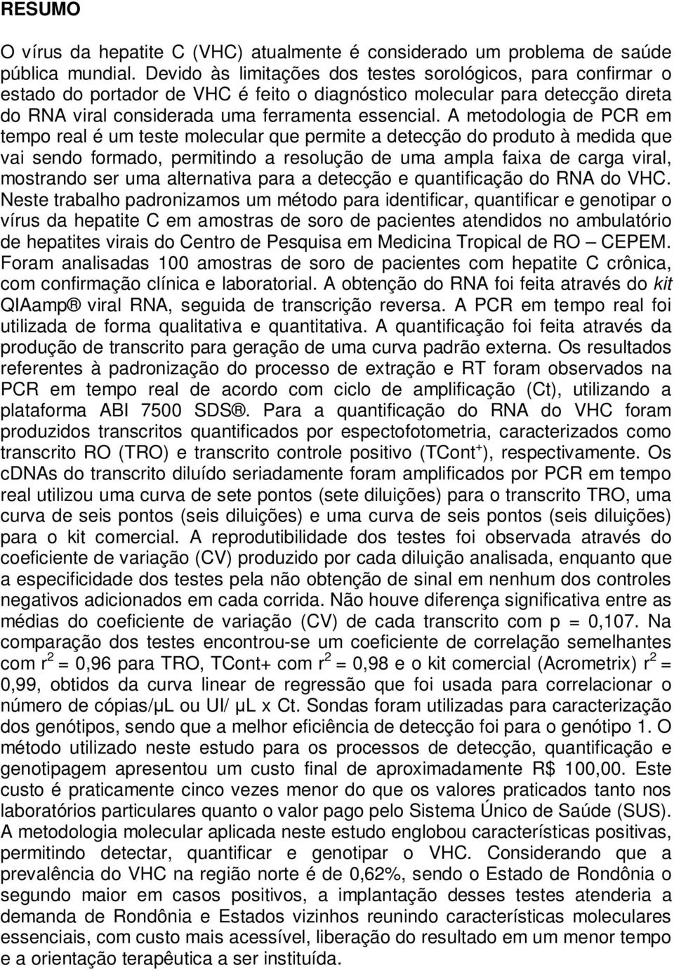 A metodologia de PCR em tempo real é um teste molecular que permite a detecção do produto à medida que vai sendo formado, permitindo a resolução de uma ampla faixa de carga viral, mostrando ser uma