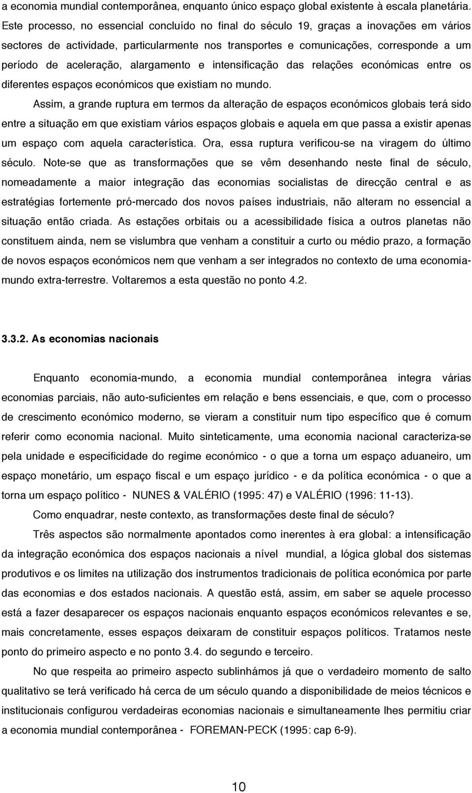 aceleração, alargamento e intensificação das relações económicas entre os diferentes espaços económicos que existiam no mundo.