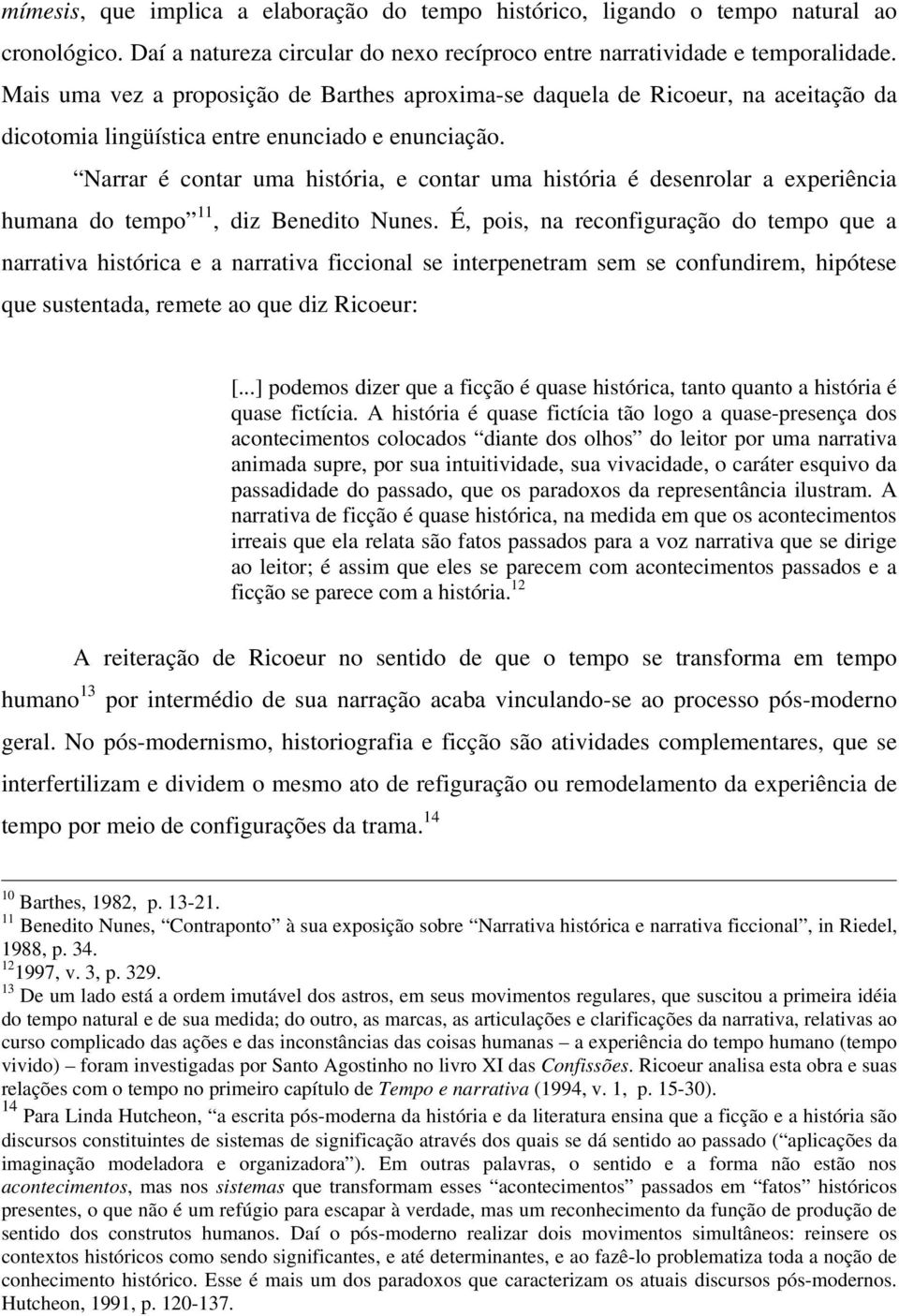 Narrar é contar uma história, e contar uma história é desenrolar a experiência humana do tempo 11, diz Benedito Nunes.