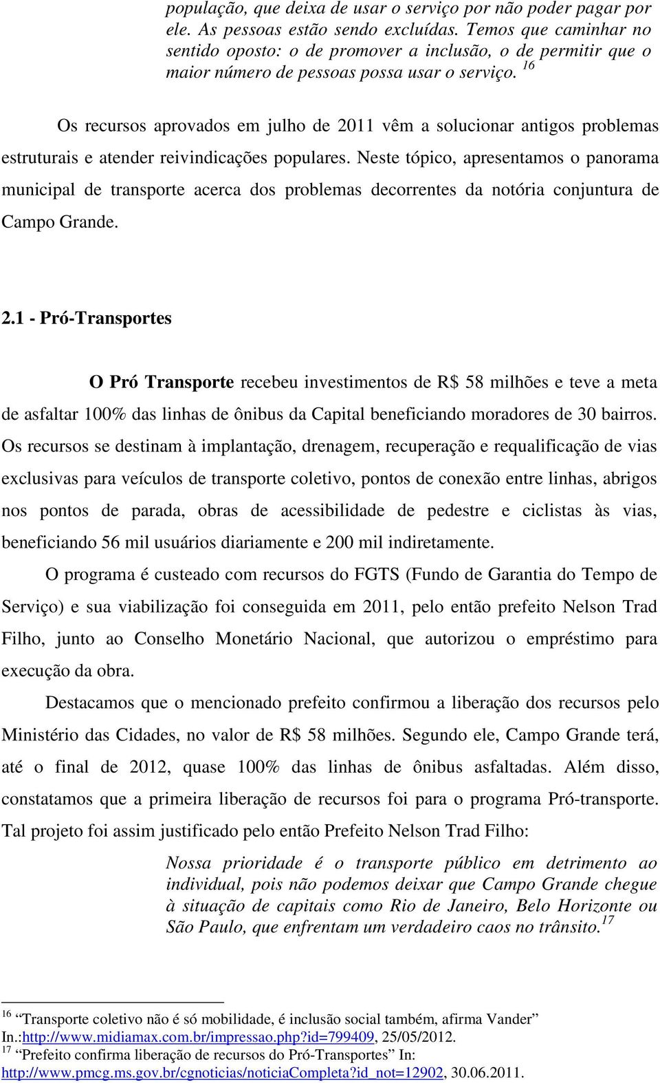 16 Os recursos aprovados em julho de 2011 vêm a solucionar antigos problemas estruturais e atender reivindicações populares.