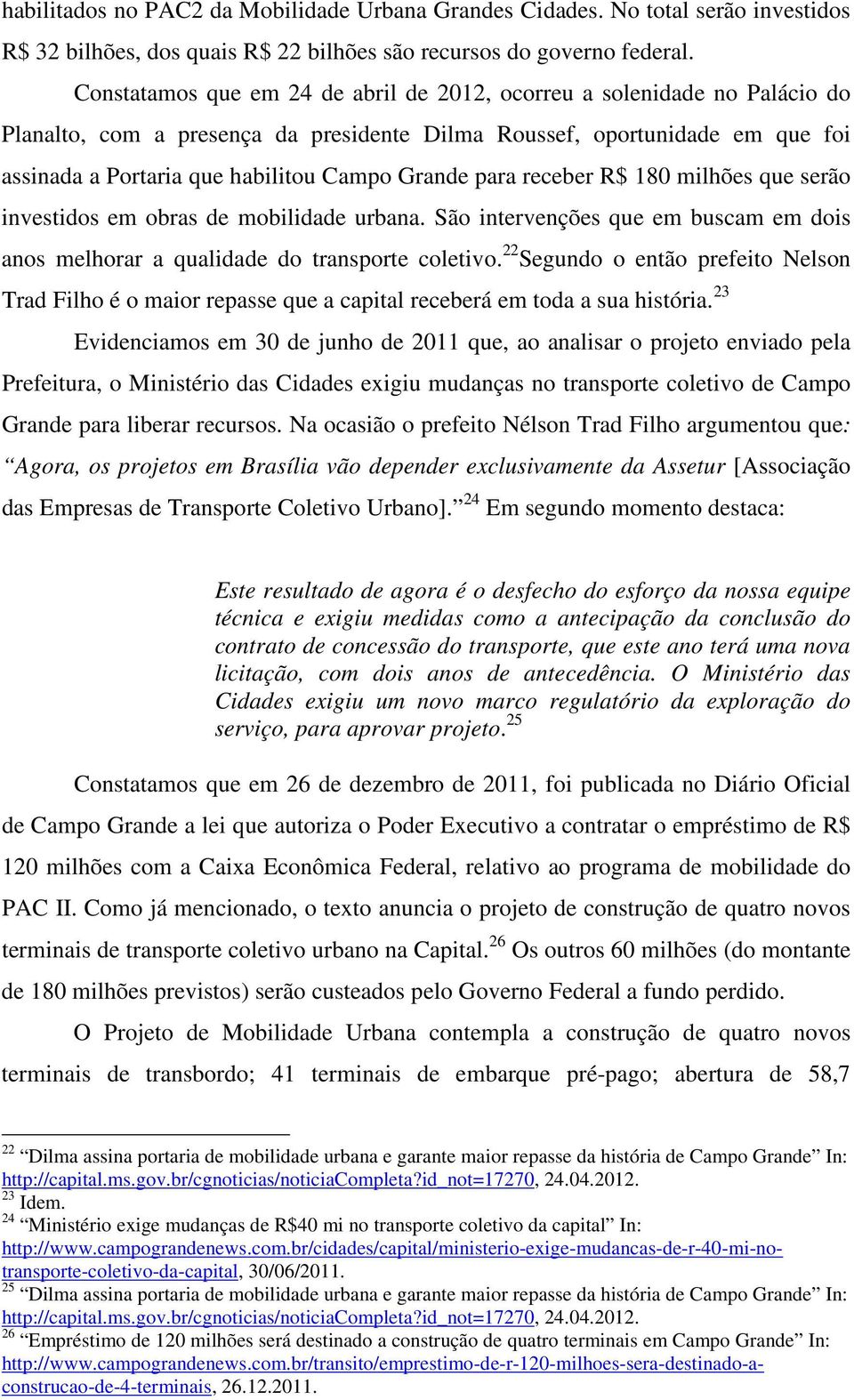 para receber R$ 180 milhões que serão investidos em obras de mobilidade urbana. São intervenções que em buscam em dois anos melhorar a qualidade do transporte coletivo.