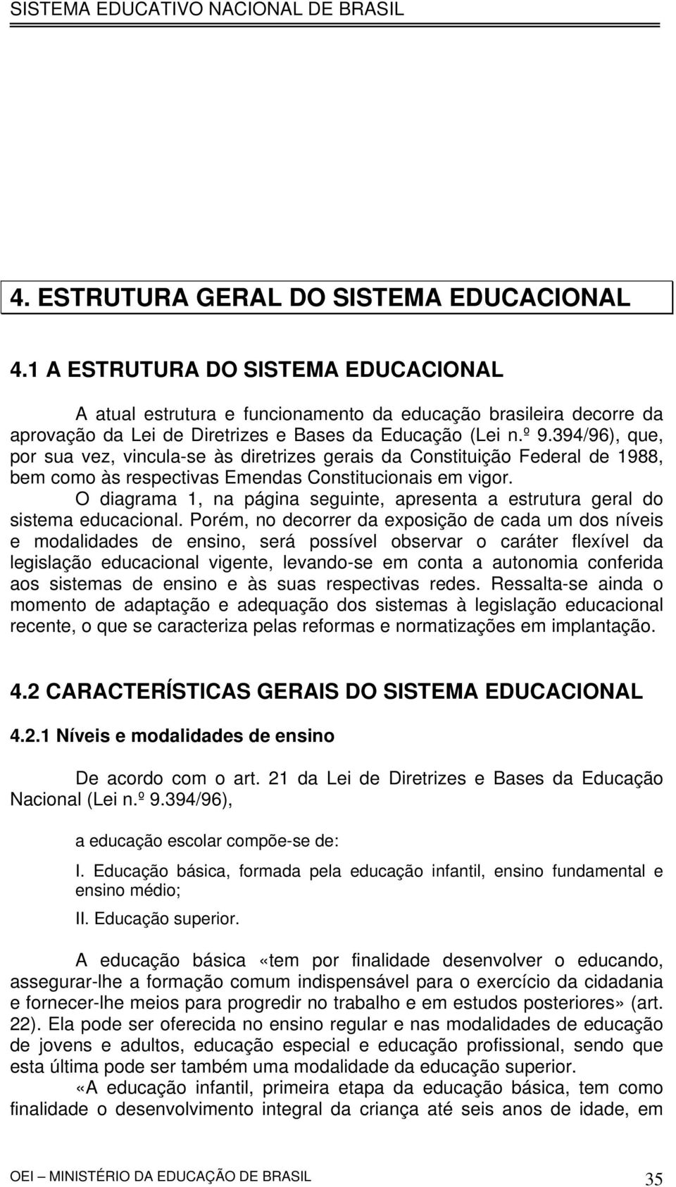 O digrm 1, n págin seguinte, present estrutur gerl do sistem educcionl.