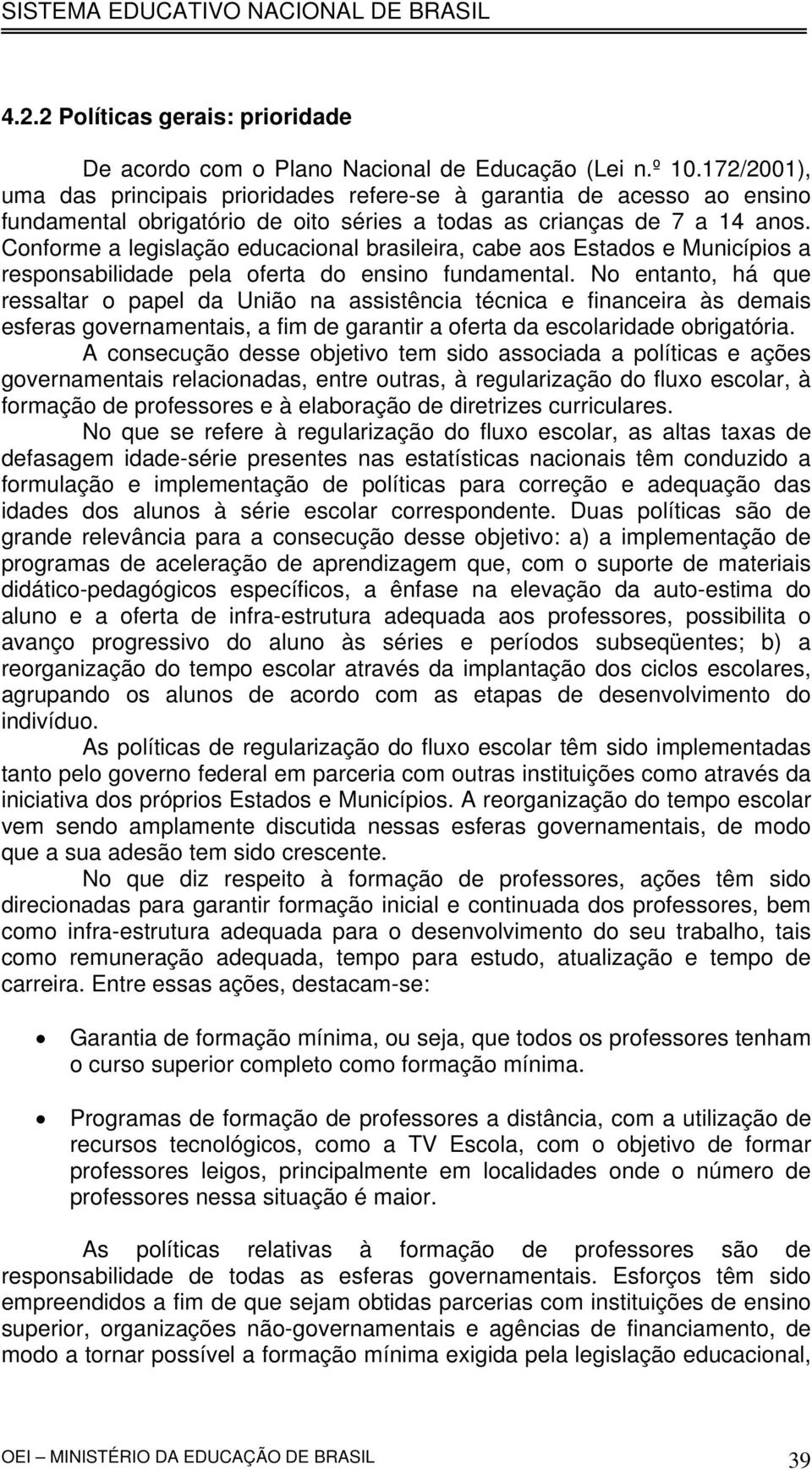 Conforme legislção educcionl brsileir, cbe os Estdos e Municípios responsbilidde pel ofert do ensino fundmentl.