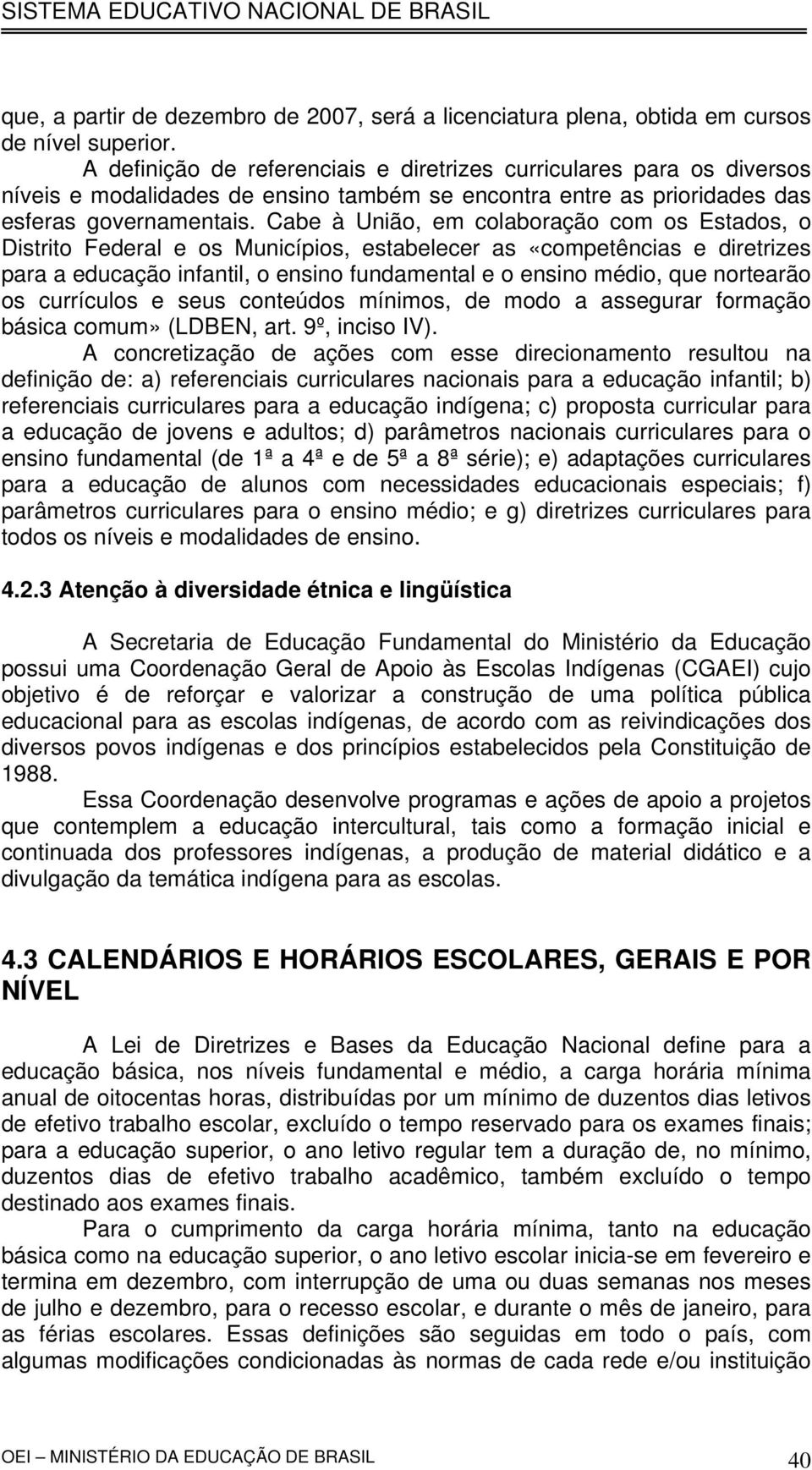 Cbe à União, em colborção com os Estdos, o Distrito Federl e os Municípios, estbelecer s «competêncis e diretrizes pr educção infntil, o ensino fundmentl e o ensino médio, que norterão os currículos