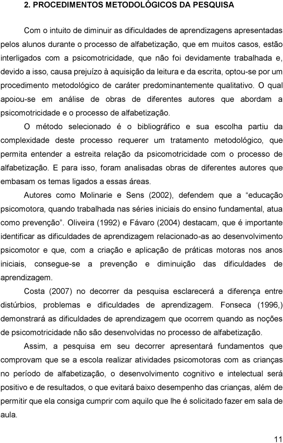 predominantemente qualitativo. O qual apoiou-se em análise de obras de diferentes autores que abordam a psicomotricidade e o processo de alfabetização.