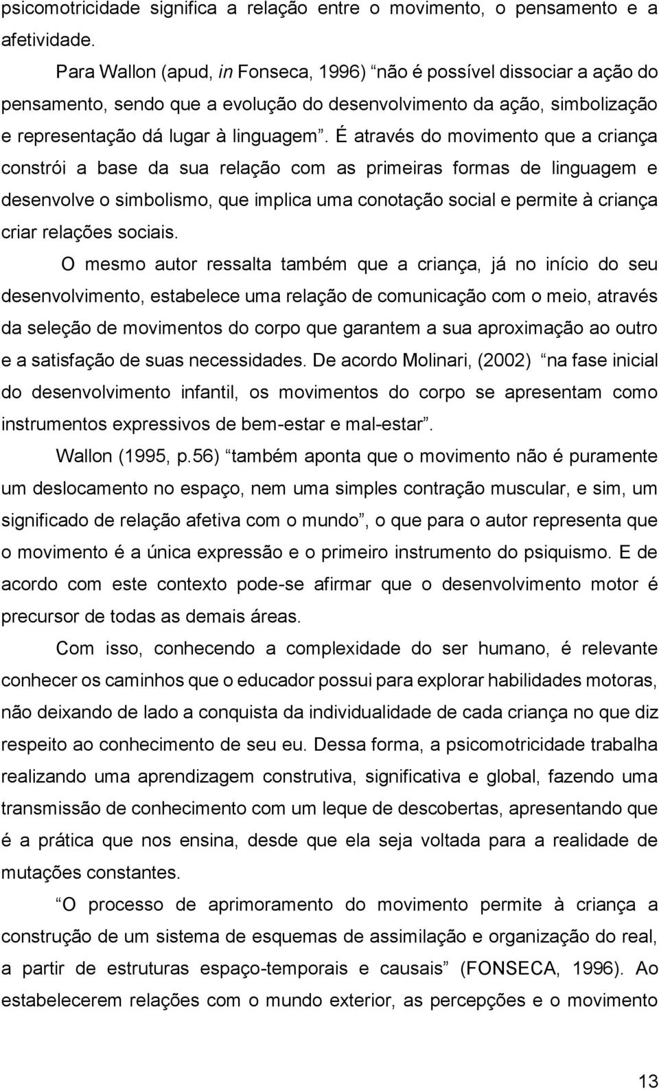 É através do movimento que a criança constrói a base da sua relação com as primeiras formas de linguagem e desenvolve o simbolismo, que implica uma conotação social e permite à criança criar relações