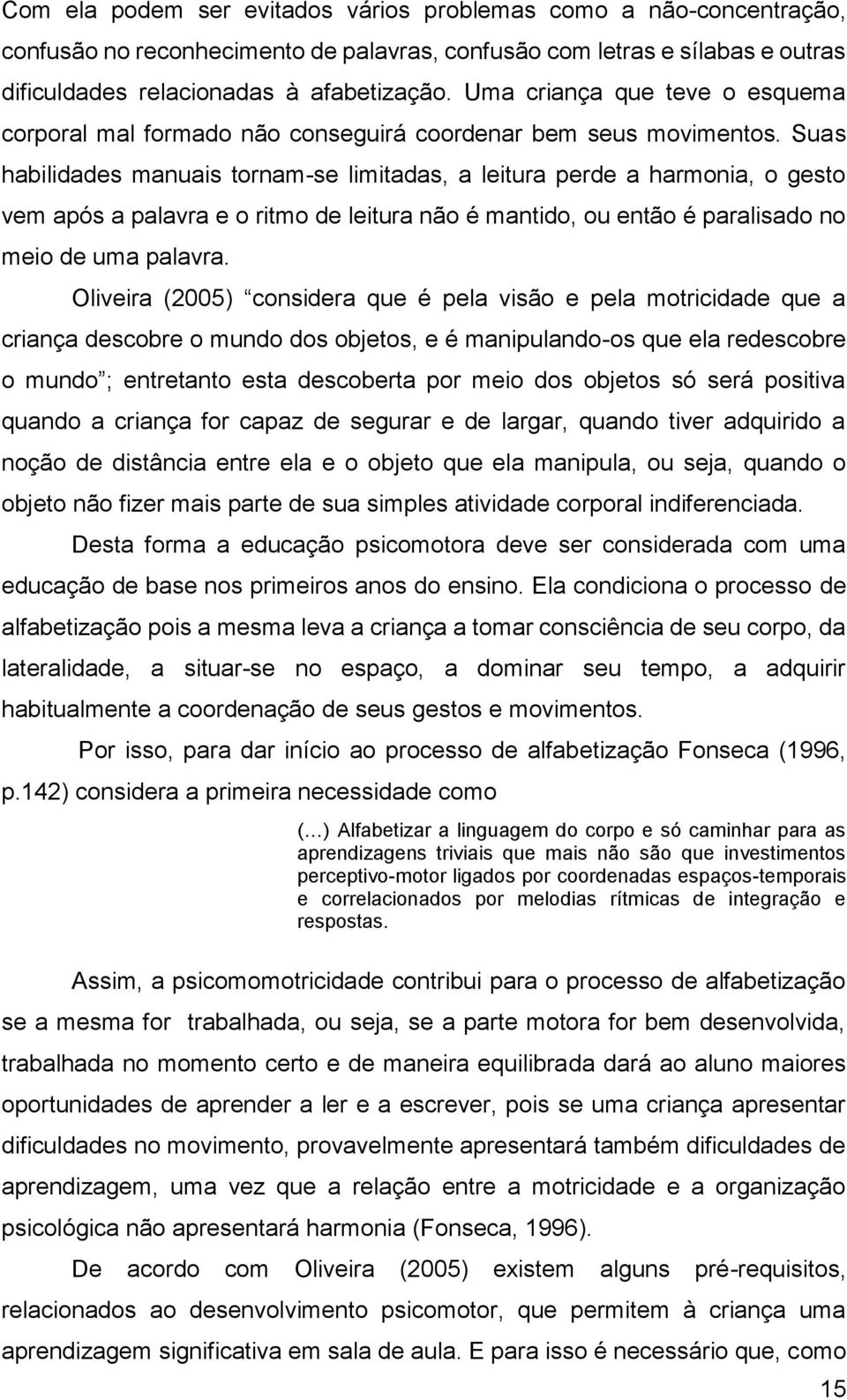 Suas habilidades manuais tornam-se limitadas, a leitura perde a harmonia, o gesto vem após a palavra e o ritmo de leitura não é mantido, ou então é paralisado no meio de uma palavra.