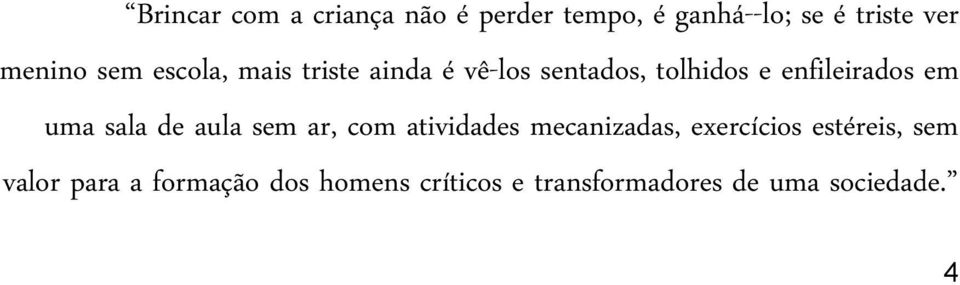 uma sala de aula sem ar, com atividades mecanizadas, exercícios estéreis, sem