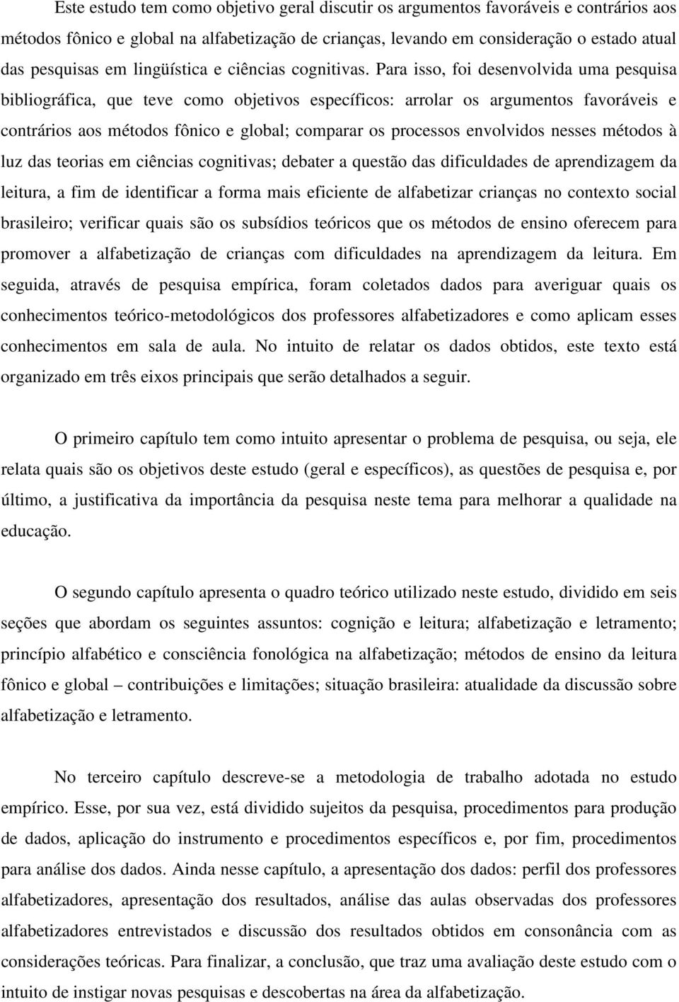 Para isso, foi desenvolvida uma pesquisa bibliográfica, que teve como objetivos específicos: arrolar os argumentos favoráveis e contrários aos métodos fônico e global; comparar os processos