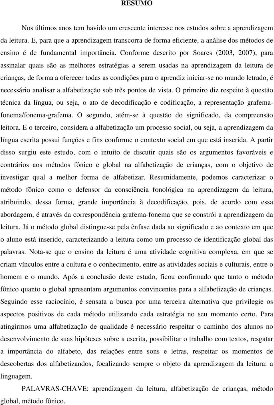 Conforme descrito por Soares (2003, 2007), para assinalar quais são as melhores estratégias a serem usadas na aprendizagem da leitura de crianças, de forma a oferecer todas as condições para o