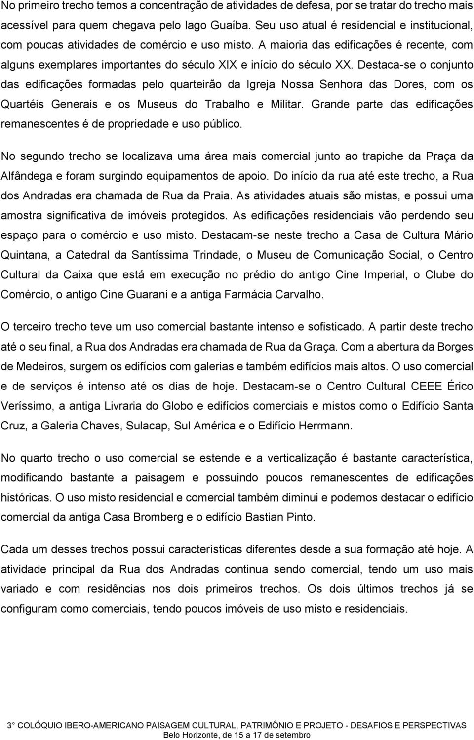 Destaca-se o conjunto das edificações formadas pelo quarteirão da Igreja Nossa Senhora das Dores, com os Quartéis Generais e os Museus do Trabalho e Militar.