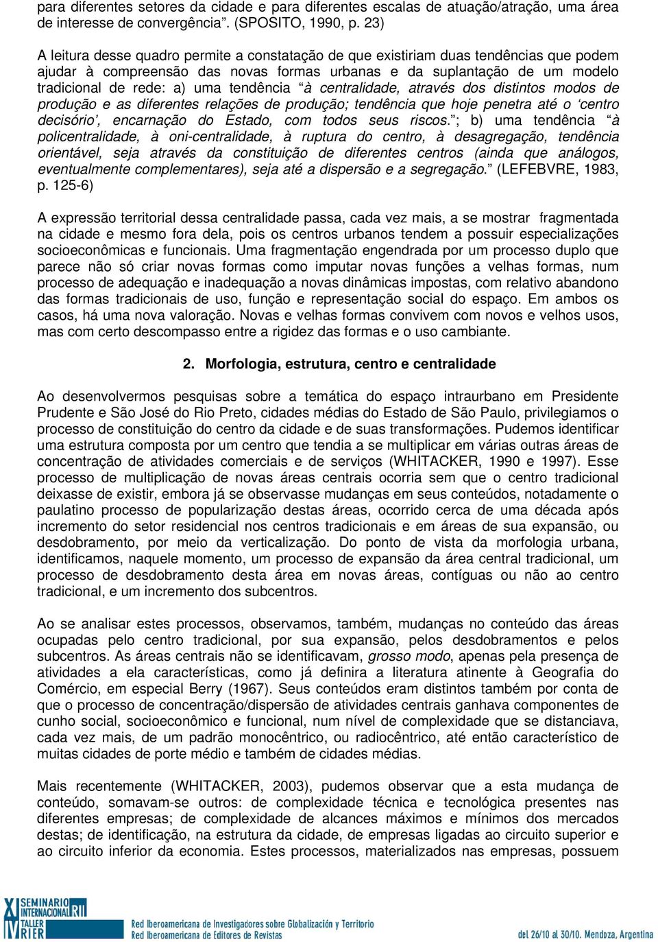 tendência à centralidade, através dos distintos modos de produção e as diferentes relações de produção; tendência que hoje penetra até o centro decisório, encarnação do Estado, com todos seus riscos.