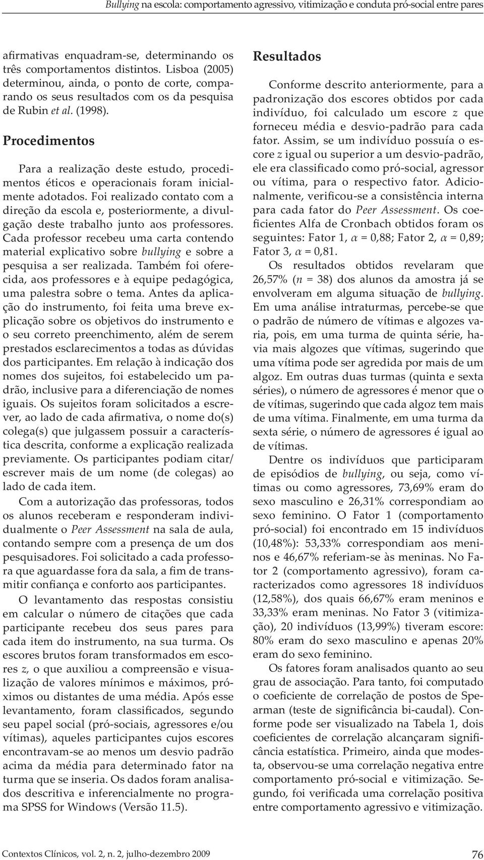 Procedimentos Para a realização deste estudo, procedimentos éticos e operacionais foram inicialmente adotados.