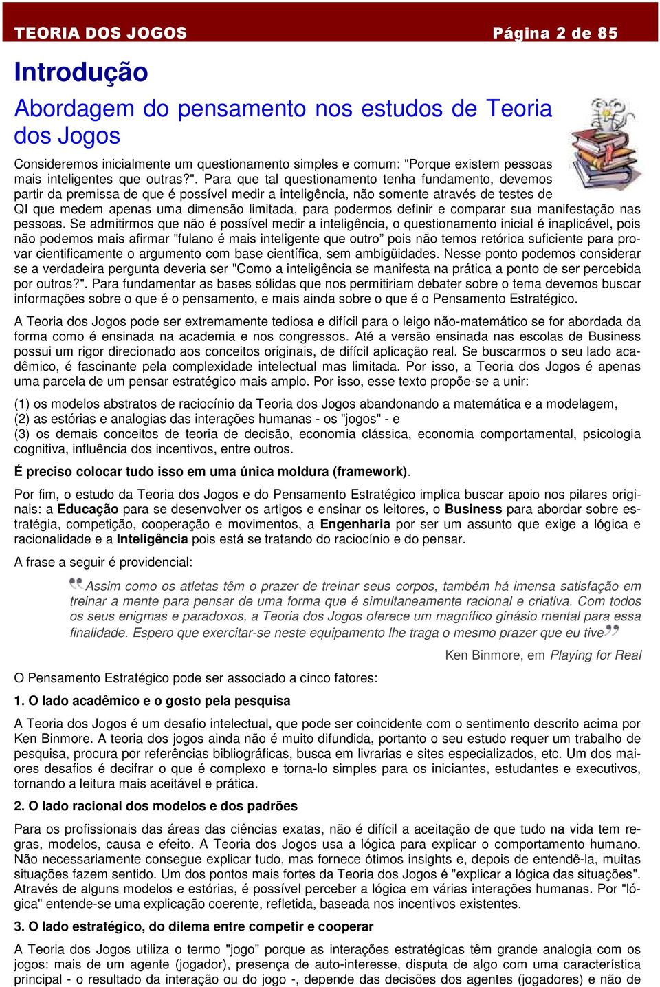 Para que tal questionamento tenha fundamento, devemos partir da premissa de que é possível medir a inteligência, não somente através de testes de QI que medem apenas uma dimensão limitada, para