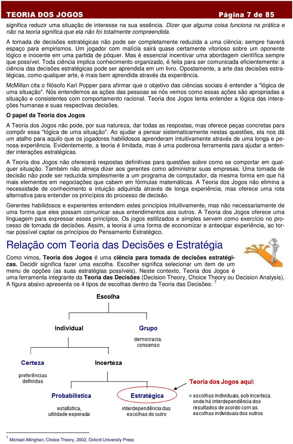 A tomada de decisões estratégicas não pode ser completamente reduzida a uma ciência; sempre haverá espaço para empirismos.