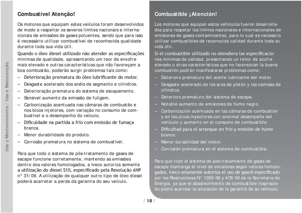 sendo que para isso é necessário utilizar combustível de reconhecida qualidade durante toda sua vida útil.