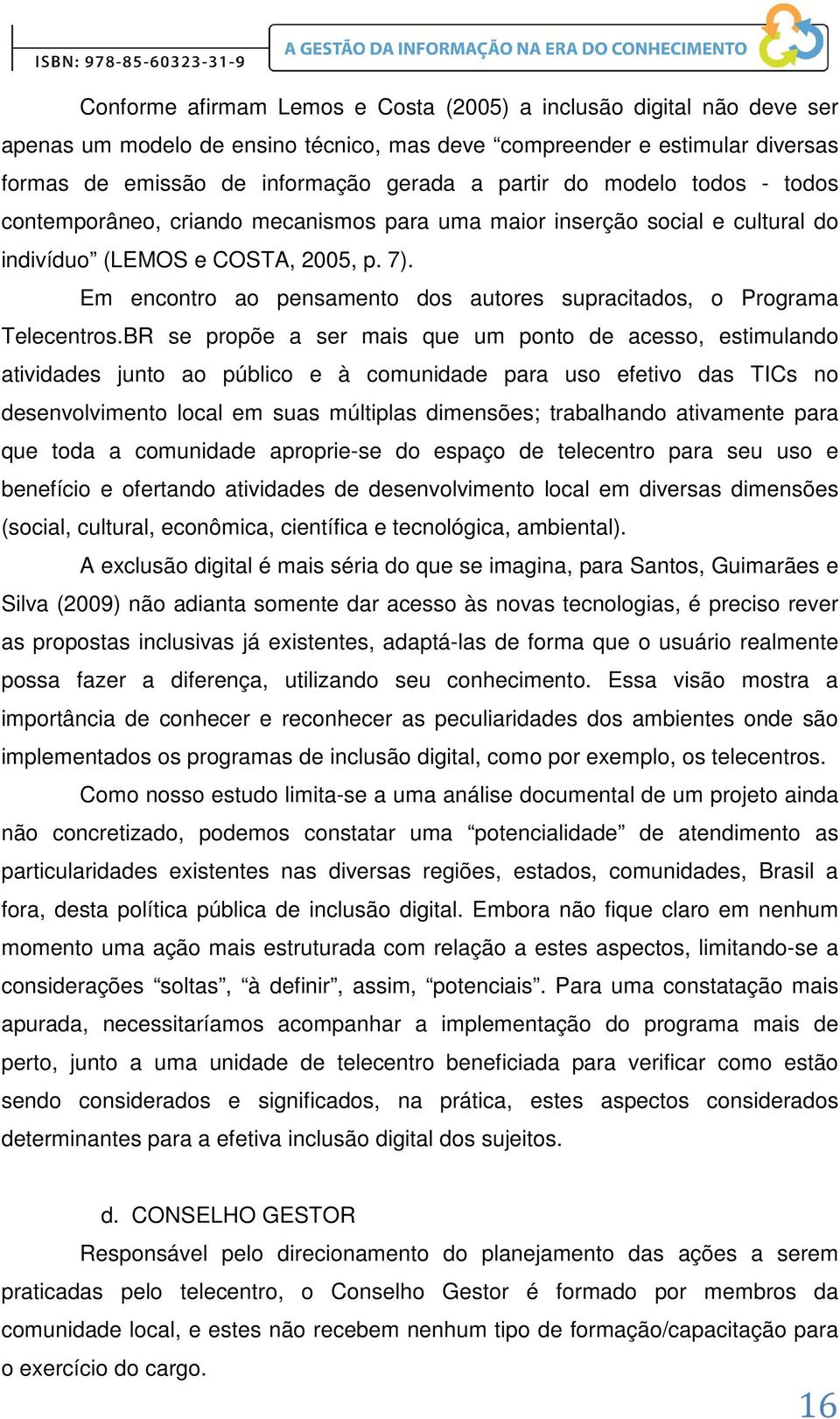 Em encontro ao pensamento dos autores supracitados, o Programa Telecentros.