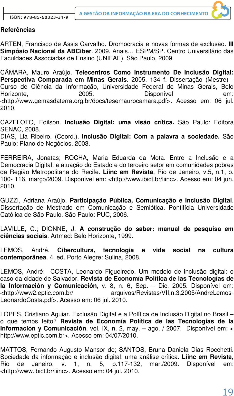134 f. Dissertação (Mestre) - Curso de Ciência da Informação, Universidade Federal de Minas Gerais, Belo Horizonte, 2005. Disponível em: <http://www.gemasdaterra.org.br/docs/tesemaurocamara.pdf>.